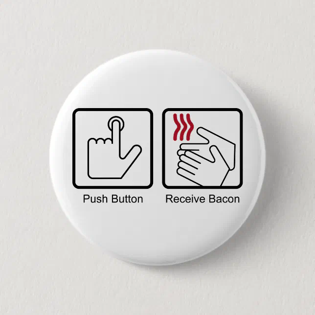 Push Button, Receive Bacon - Bacon Dispenser Pinback Button | Zazzle