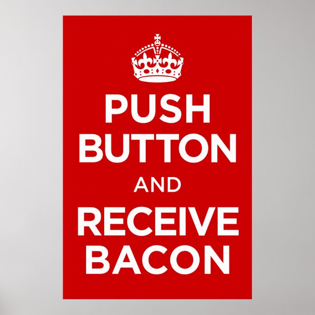 Push Button Receive Bacon - Keep Calm Parody Poster (Front)