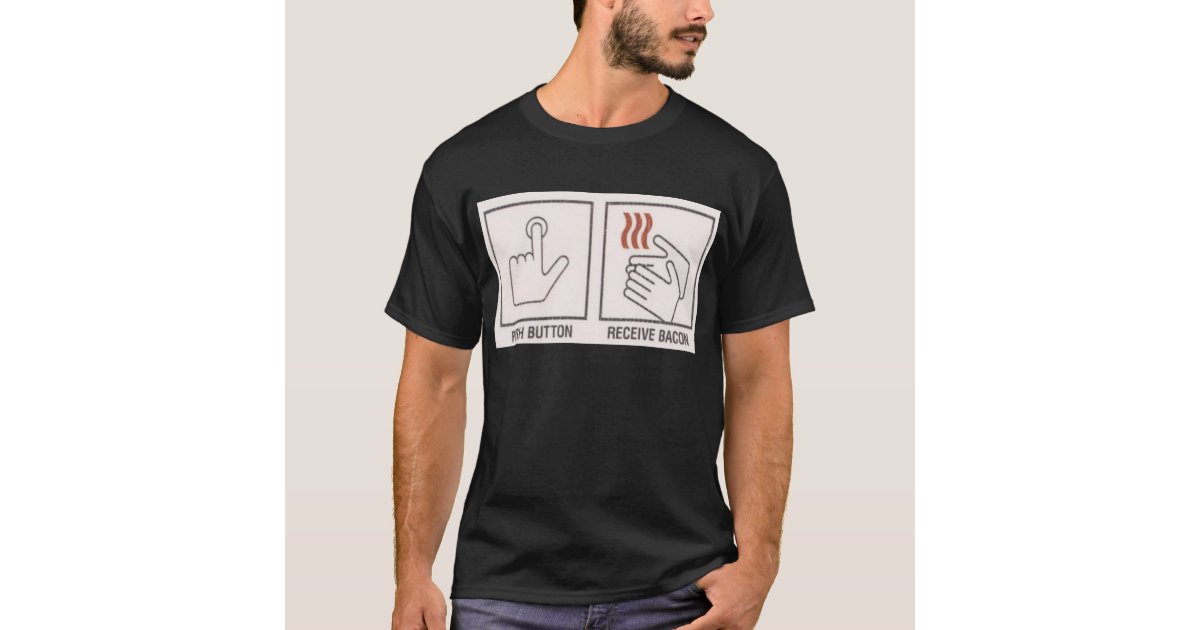 Push Button, Receive Bacon TShirt Zazzle