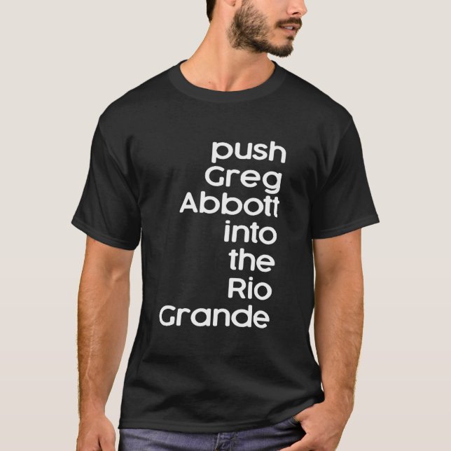 Push Greg Abbott Into The Rio Grande T-Shirt (Front)