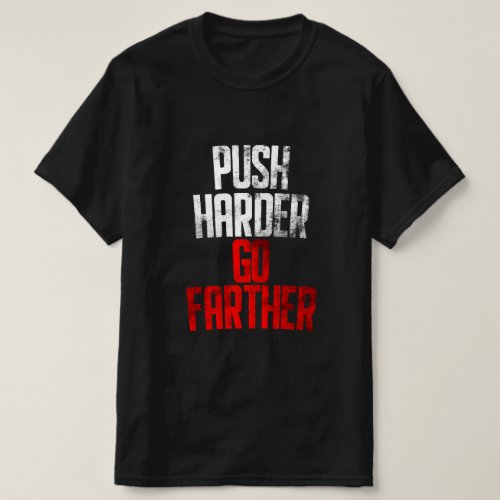 Push Harder Go Farther Gym T_Shirt