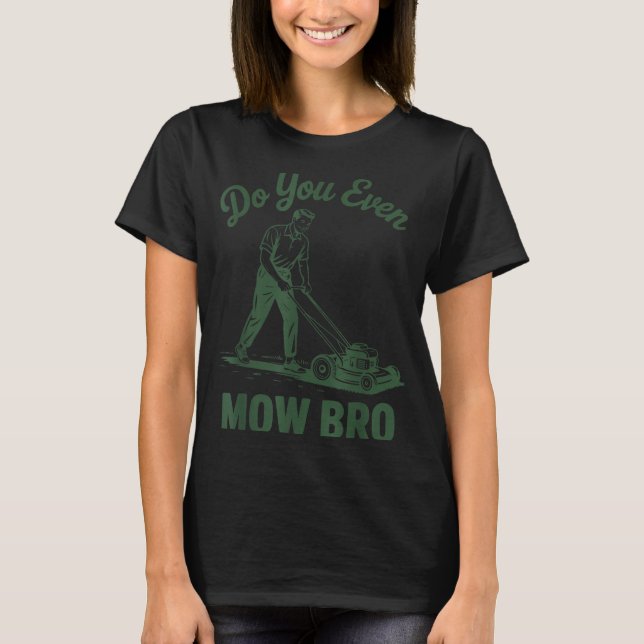 Push Lawn Mower Dad Do You Even Mow Bro Funny Mowi T-Shirt (Front)
