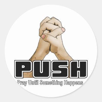 Push - Pray Until Something Happens Classic Round Sticker by blueaegis at Zazzle
