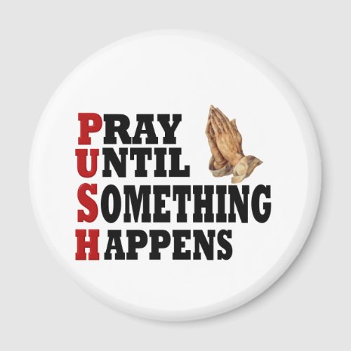 PUSH Pray Until Something Happens Magnet