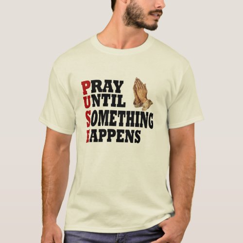 PUSH Pray Until Something Happens T_Shirt