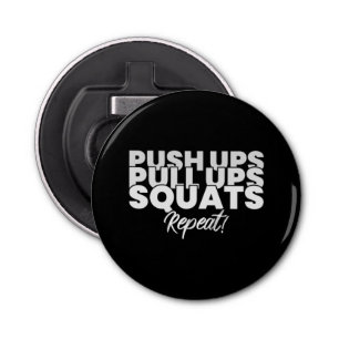 Push UPS Pull UPS Squats Repeat! Bottle Opener