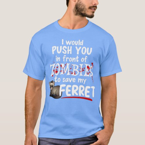 Push You In Front of Zombies For My Ferret  T_Shirt