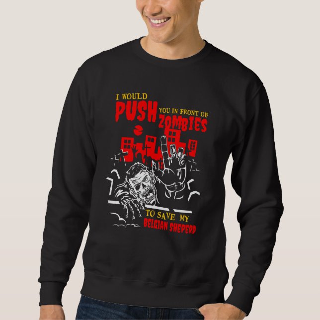 Push You in Zombies to Save Belgian Sheperd Funny  Sweatshirt (Front)