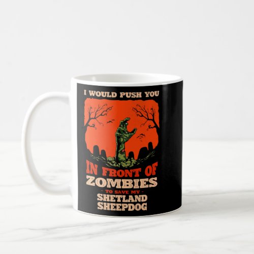Push You In Zombies To Save My Shetland Sheepdog D Coffee Mug