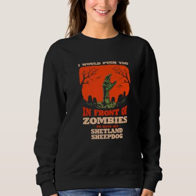 Push You In Zombies To Save My Shetland Sheepdog D Sweatshirt