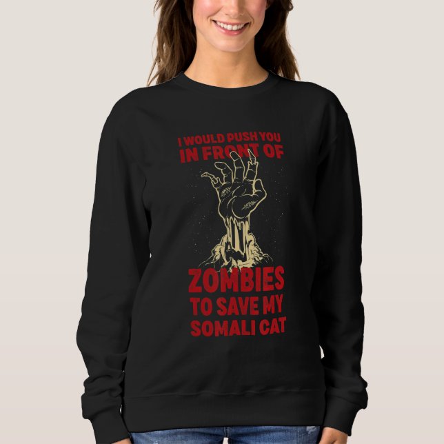 Push You In Zombies To Save My Somali Cat Funny Ca Sweatshirt (Front)