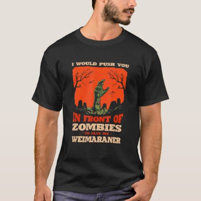 Push You In Zombies To Save My Weimaraner Dog T-Shirt