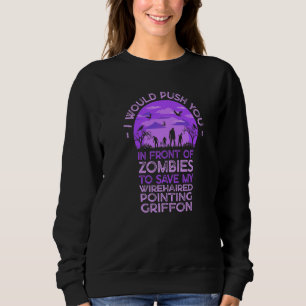 Push You In Zombies To Save My Wirehaired Pointing Sweatshirt