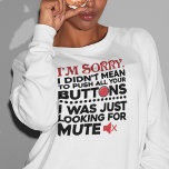 Push Your Buttons Sarcastic Quote Mom Birthday Gag Sweatshirt<br><div class="desc">Sometimes it's best to not say the words, a cute gift with a sarcastic typography will do all the talking and bound to make someone laugh out loud. "I'm Sorry I Didn't Mean To Push All Your Buttons" in black and red typography is perfect for boyfriend, girlfriend, wife or husband....</div>