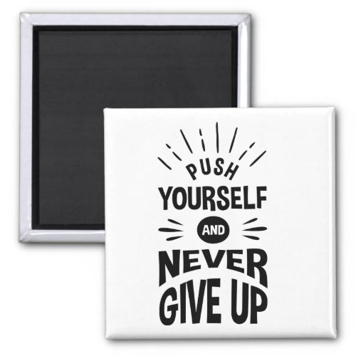 Push yourself and never give up magnet
