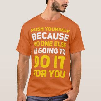 Push Yourself Because No One Else Is Going To Do I T-Shirt