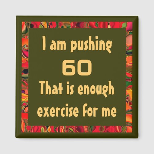 pushing 60 joke magnet