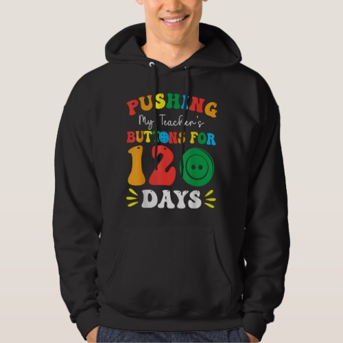 Pushing My Teachers Buttons For 120 Days 120th Da Hoodie