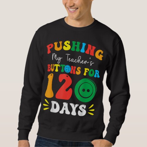 Pushing My Teachers Buttons For 120 Days 120th Da Sweatshirt