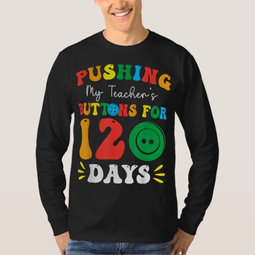 Pushing My Teachers Buttons For 120 Days 120th Da T_Shirt