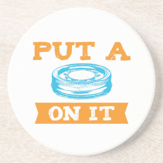PUT A LID ON IT! DRINK COASTER