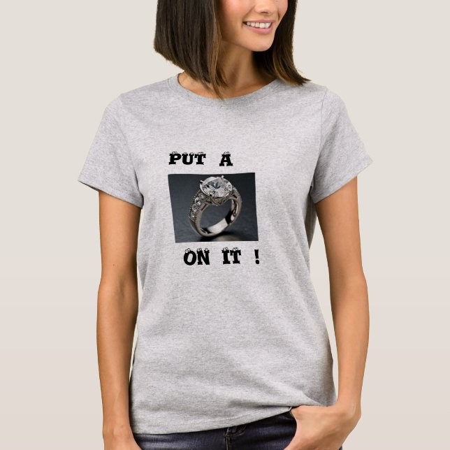 PUT A RING ON IT! T-Shirt (Front)