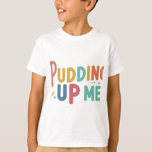Put a Smile on Your Sweet Tooth Pudding Up With  T_Shirt