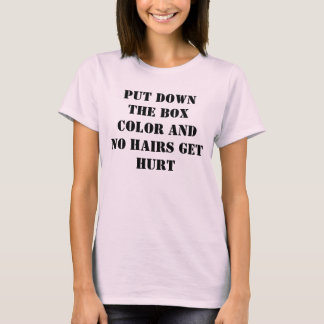 Put down the box color and no hairs get hurt T-Shirt