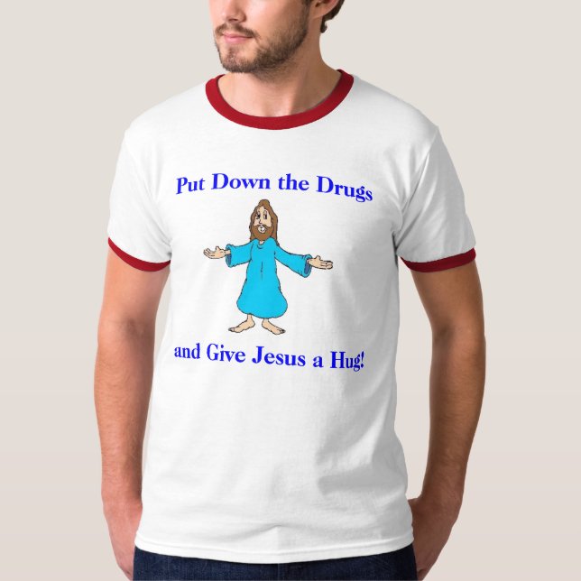 Put Down the Drugs and Give Jesus a Hug! T-Shirt (Front)
