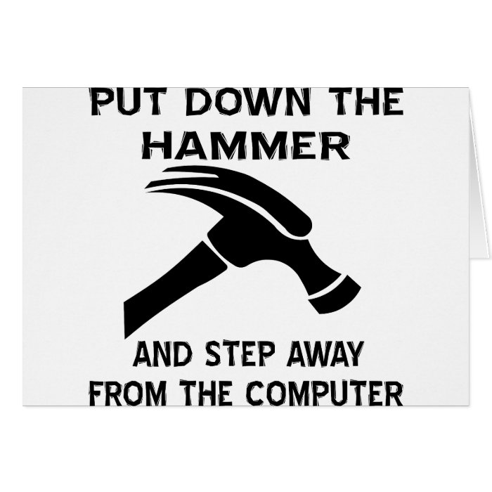 Put Down The Hammer And Step Away The Comp Greeting Cards
