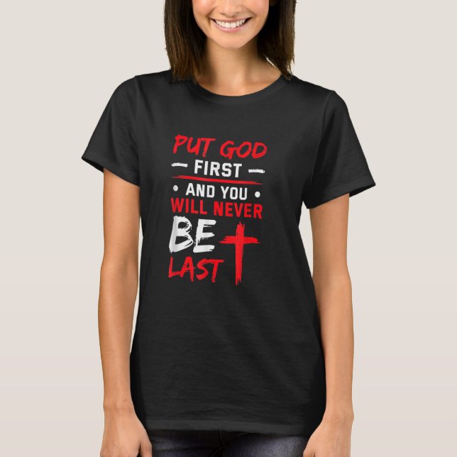 Put God First And You Will Never Be Last Religous  T-Shirt (Front)