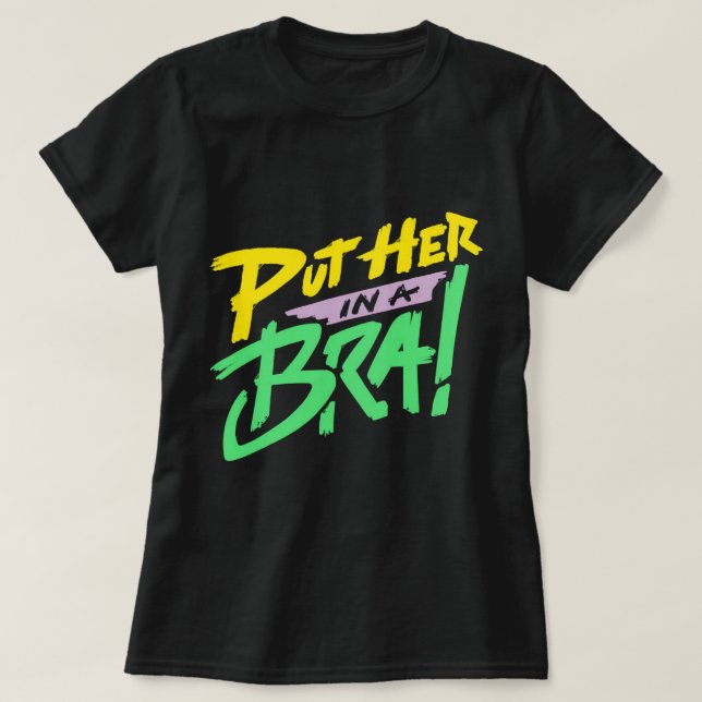 Put Her in a Bra! T-Shirt (Design Front)