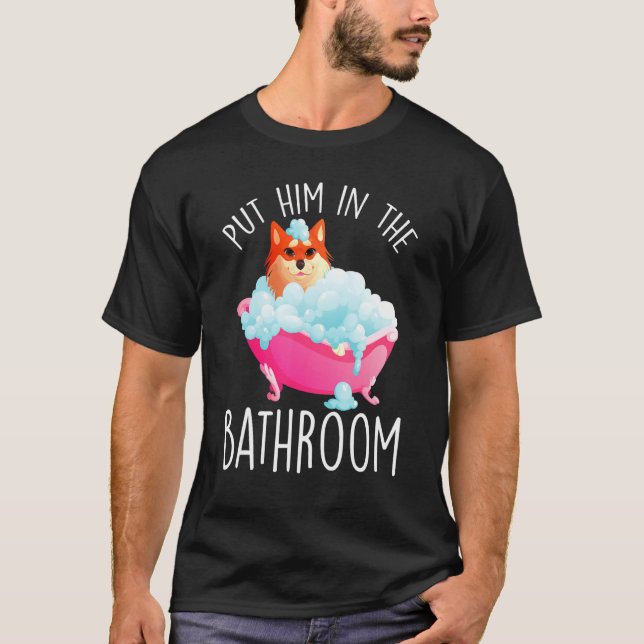 Put Him In The Bathroom Clean Him Bathtub Bathing T-Shirt (Front)