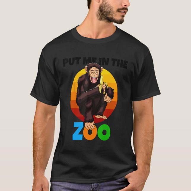 Put Me In The Zoo Monkey Animal   Chimp Nature T-Shirt (Front)