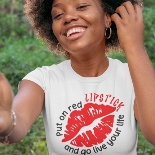 Put On Red Lipstick and Go Live Your Life T_Shirt