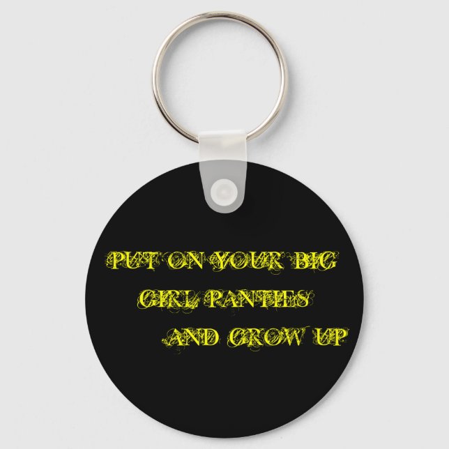 PUT ON YOUR BIG GIRL PANTIES        AND GROW UP KEYCHAIN (Front)