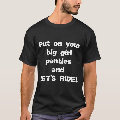 Put on your big girl panties T_Shirt