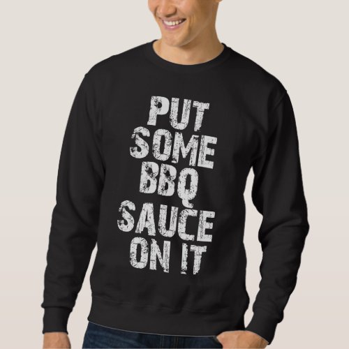 Put Some BBQ Sauce on It Funny Thanksgiving Gift T Sweatshirt