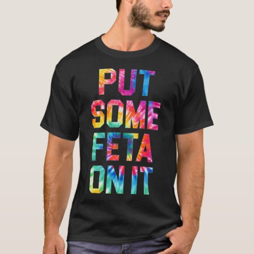 Put Some Feta On It Feta Cheese Lover Greek Food T T_Shirt