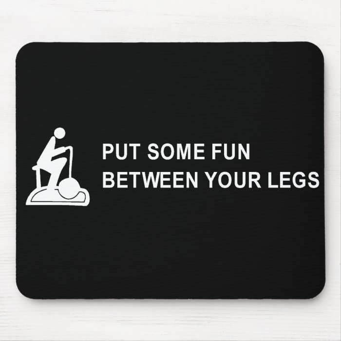 PUT SOME FUN BETWEEN YOUR LEGS T SHIRT MOUSE PAD