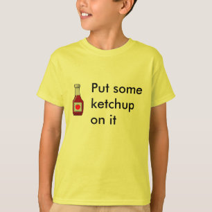 Put some ketchup on it T-Shirt