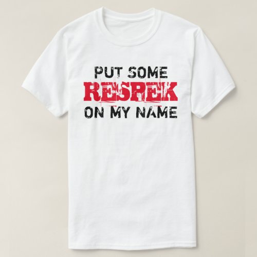 Put some RESPEK on my name T_Shirt