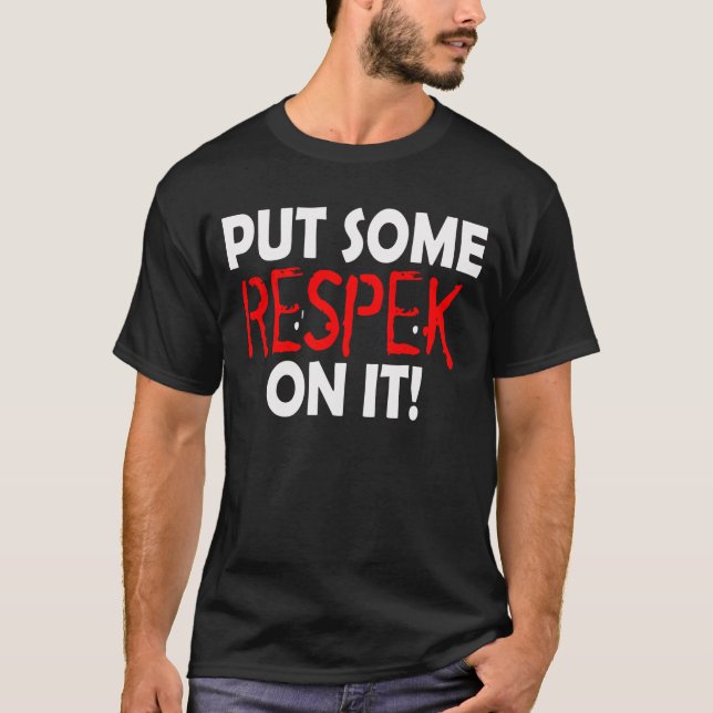 Put Some Respek (Respect) On It T-Shirt (Front)