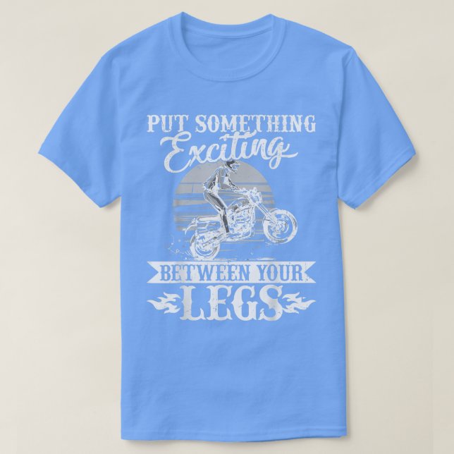 Put Something Exciting Between Your Legs - Motorcy T-Shirt (Design Front)