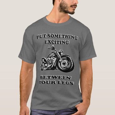 Put Something Exciting Between Your Legs T-Shirt