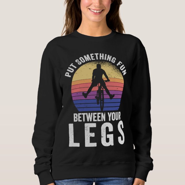 Put something fun between your legs for a cycling  sweatshirt (Front)