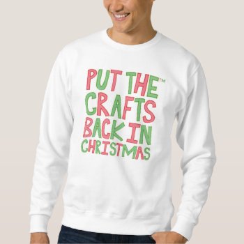 Put The Crafts Back in Christmas Sweatshirt