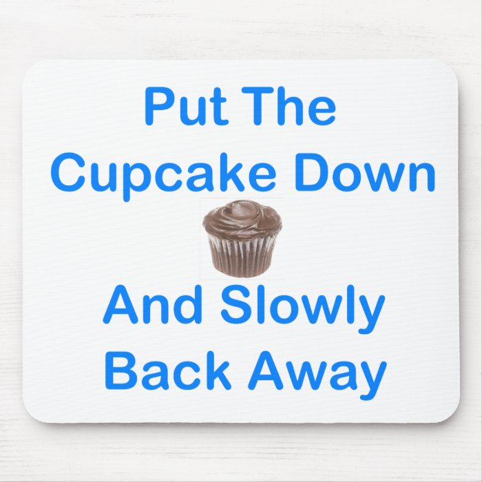 Put The Cupcake Down And Slowly Back Away Mouse Mat