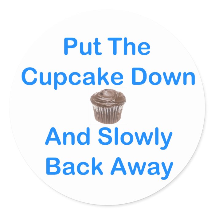 Put The Cupcake Down And Slowly Back Away Round Stickers