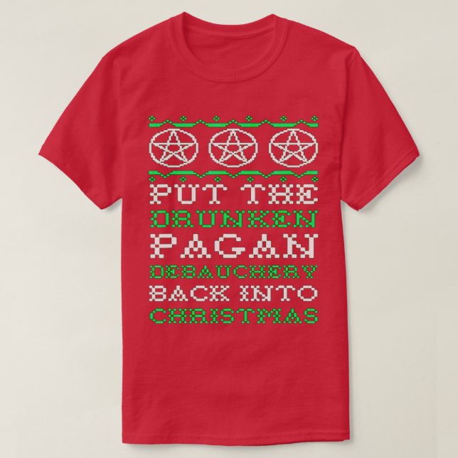 PUT THE DRUNKEN PAGAN DEBAUCHERY BACK INTO CHRISTM T-Shirt (Design Front)